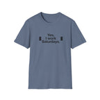 Yes, I Work Saturdays T-Shirt — Funny Weekend Shift Graphic Tee