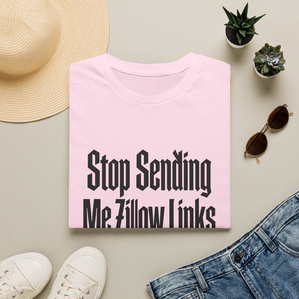 T-Shirt — "Stop Sending Me Zillow Links" Funny Real Estate Humor Tee