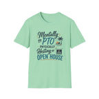 Mentally on PTO Physically Hosting an Open House T-Shirt