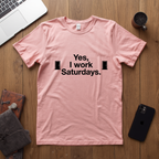Yes, I Work Saturdays T-Shirt — Funny Weekend Shift Graphic Tee