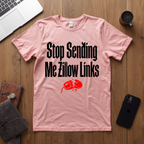 T-Shirt — "Stop Sending Me Zillow Links" Funny Real Estate Humor Tee