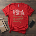 T-Shirt — "Mentally at Closing, Physically at Another Showing" Real Estate Agent Shirt