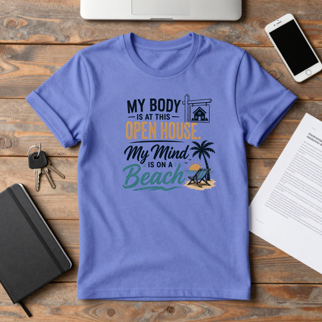 T-Shirt — "My Body Is At This Open House, My Mind Is On A Beach" Beach House Real Estate Tee