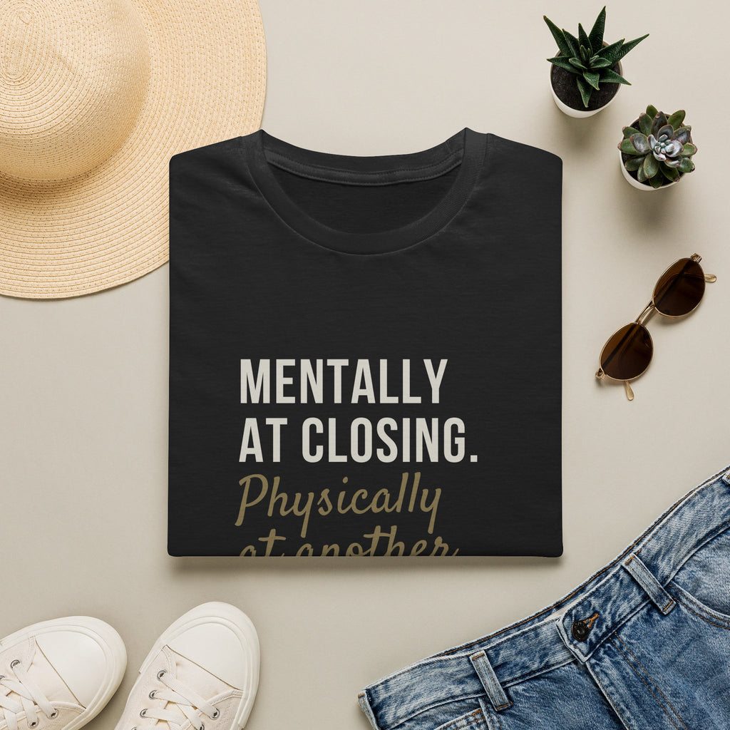 T-Shirt — "Mentally at Closing, Physically at Another Showing" Real Estate Agent Shirt