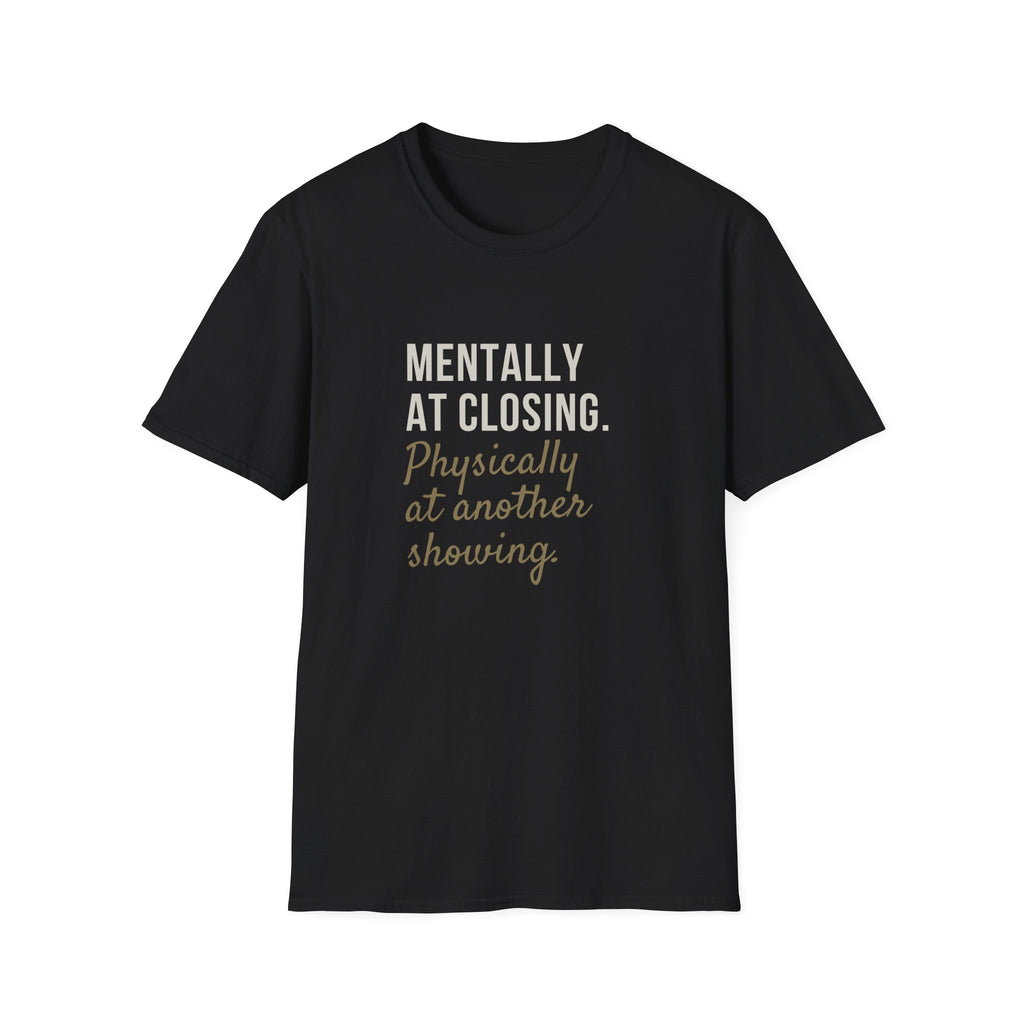 T-Shirt — "Mentally at Closing, Physically at Another Showing" Real Estate Agent Shirt
