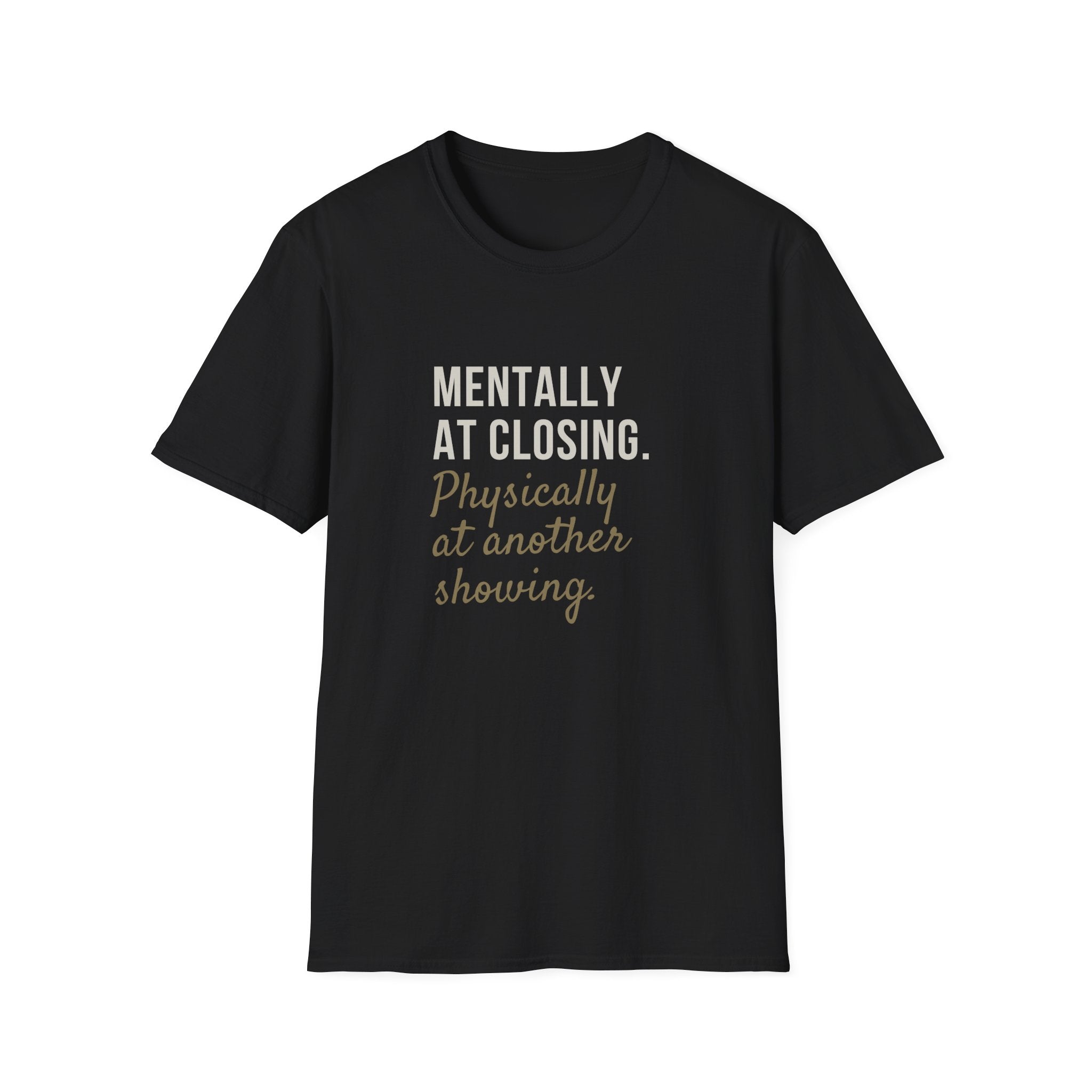 T-Shirt — "Mentally at Closing, Physically at Another Showing" Real Estate Agent Shirt