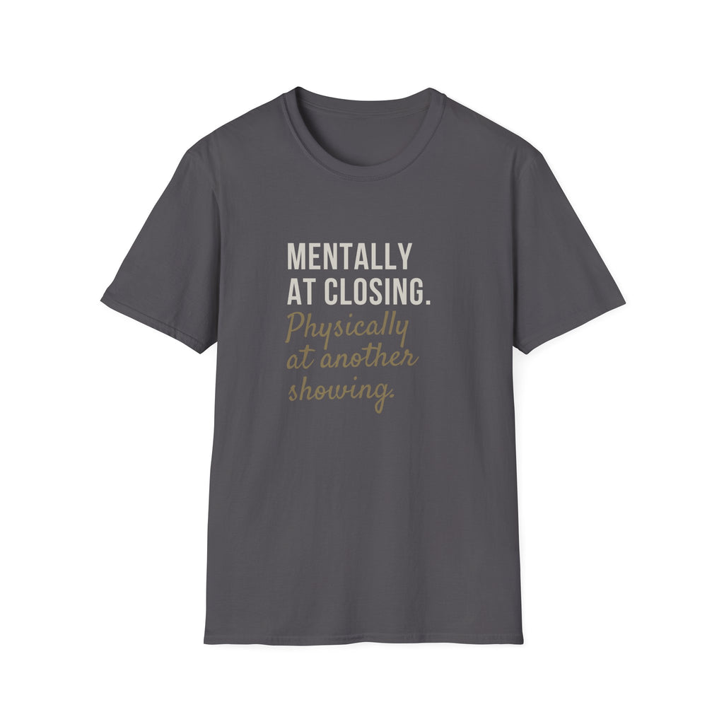 T-Shirt — "Mentally at Closing, Physically at Another Showing" Real Estate Agent Shirt