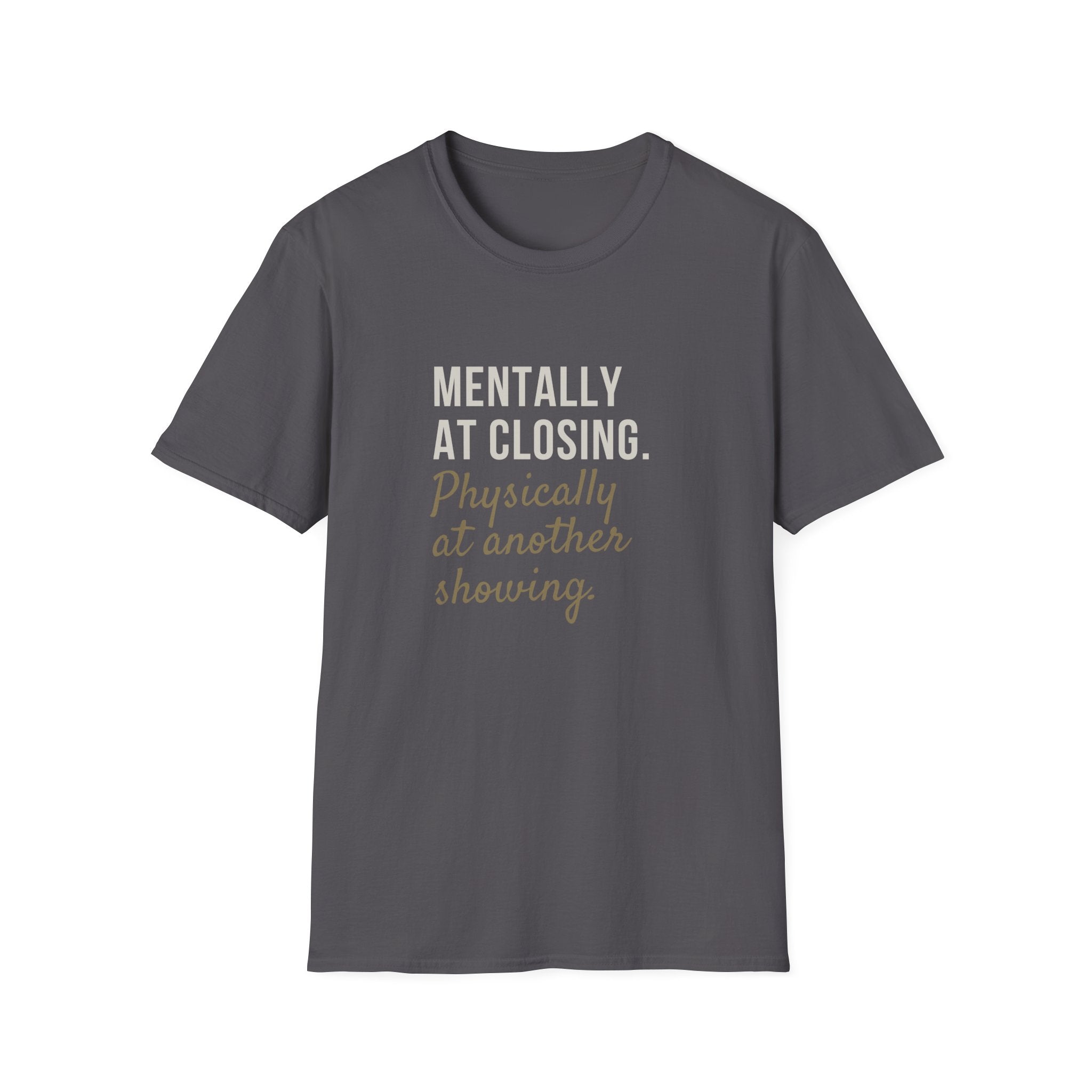T-Shirt — "Mentally at Closing, Physically at Another Showing" Real Estate Agent Shirt