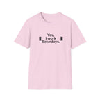 Yes, I Work Saturdays T-Shirt — Funny Weekend Shift Graphic Tee