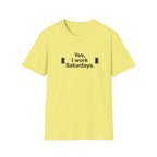 Yes, I Work Saturdays T-Shirt — Funny Weekend Shift Graphic Tee